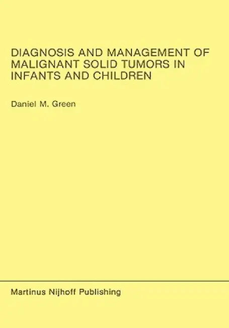 Diagnosis and Management of Malignant Solid Tumors in Infants and Children by Daniel M. Green