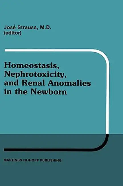 Homeostasis, Nephrotoxicity, and Renal Anomalies in the Newborn: Proceedings of Pediatric Nephrology Seminar XI Held at Bal Harbour, Florida January 2 by Louise Strauss