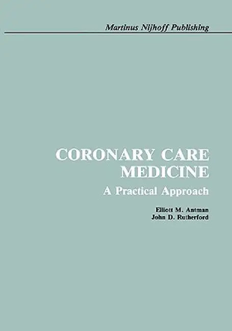 Coronary Care Medicine: A Practical Approach by E. Antman