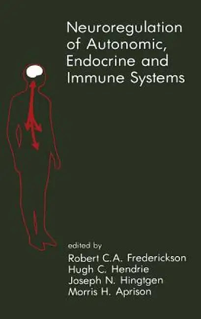 Neuroregulation of Autonomic, Endocrine and Immune Systems: New Concepts of Regulation of Autonomic, Neuroendocrine and Immune Systems by Robert C. A. Frederickson