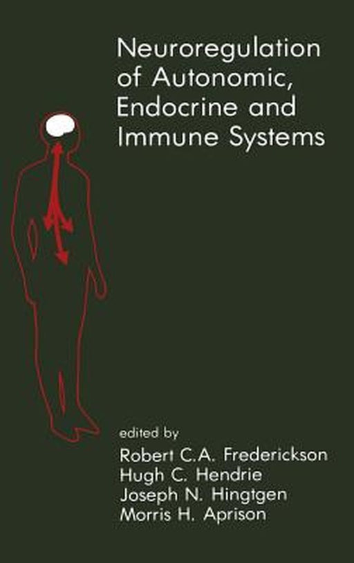 Neuroregulation of Autonomic, Endocrine and Immune Systems: New Concepts of Regulation of Autonomic, Neuroendocrine and Immune Systems by Robert C. A. Frederickson