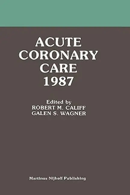 Acute Coronary Care 1987 by Robert M. Califf