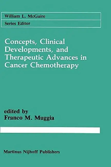 Concepts, Clinical Developments, and Therapeutic Advances in Cancer Chemotherapy by Franco M. Muggia