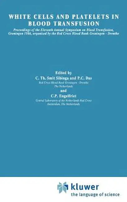White Cells and Platelets in Blood Transfusion: Proceedings of the Eleventh Annual Symposium on Blood Transfusion, Groningen 1986, Organized by the Re by C. Th Smit Sibinga