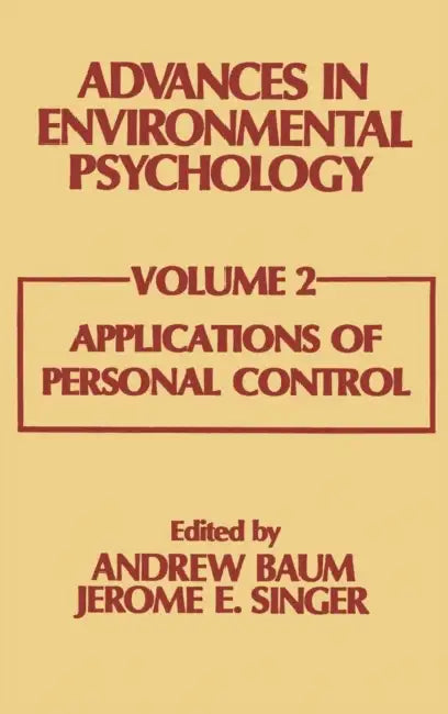 Advances in Environmental Psychology: Volume 2: Applications of Personal Control by A. Baum, J. E. Singer, Jerome L. Singer