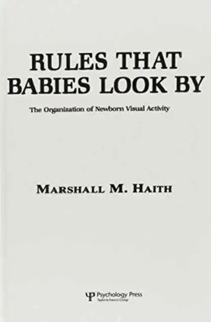 Rules That Babies Look By: The Organization of Newborn Visual Activity by Marshall M. Haith