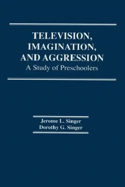 Television, Imagination, and Aggression: A Study of Preschoolers by D. G. Singer