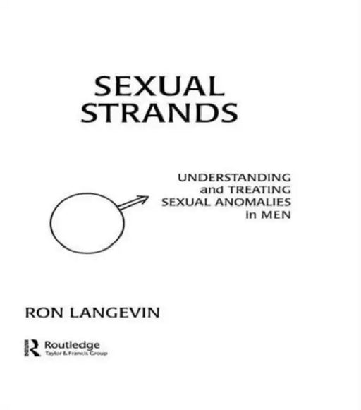 Sexual Strands: Understanding and Treating Sexual Anomalies in Men by Ron Langevin