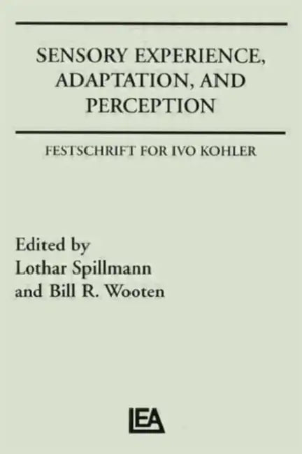 Sensory Experience, Adaptation, and Perception: Festschrift for Ivo Kohler by Lothar Spillman
