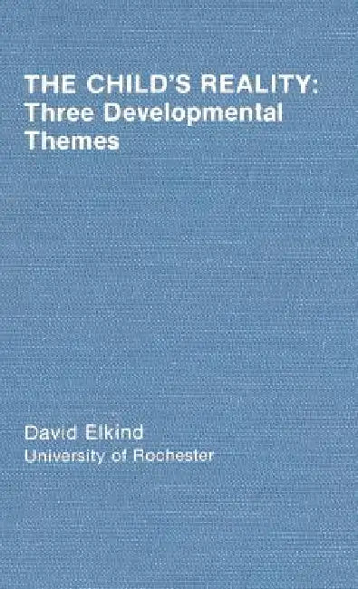 The Child's Reality: Three Developmental Themes by D. Elkind