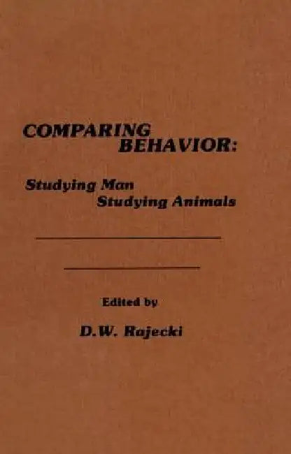 Comparing Behavior: Studying Man Studying Animals by D. W. Rajecki