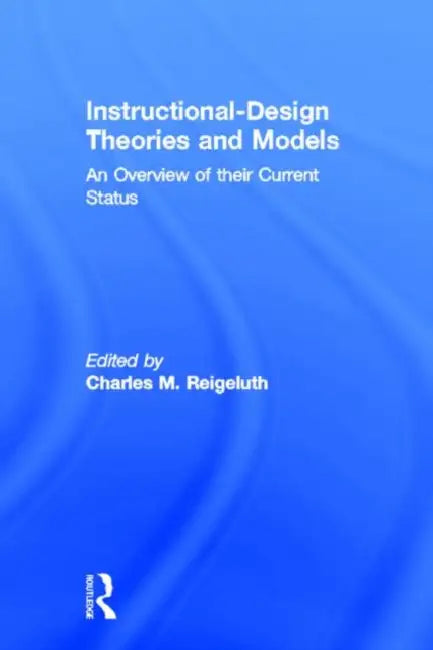 Instructional Design Theories and Models: An Overview of Their Current Status by Charles M. Reigeluth