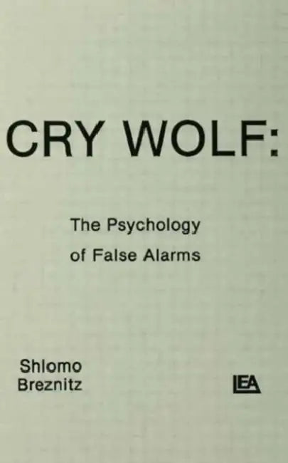 Cry Wolf: The Psychology of False Alarms by S. Breznitz
