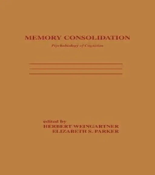 Memory Consolidation: Psychobiology of Cognition by H. Weingartner