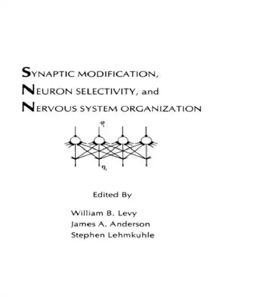 Synaptic Modification, Neuron Selectivity, and Nervous System Organization by William B. Levy