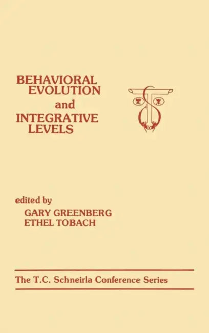 Behavioral Evolution and Integrative Levels: The T.c. Schneirla Conferences Series, Volume 1 by G. Greenberg, E. Tobach