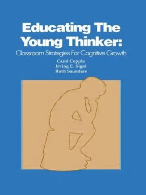 Educating the Young Thinker: Classroom Strategies for Cognitive Growth by C. Copple