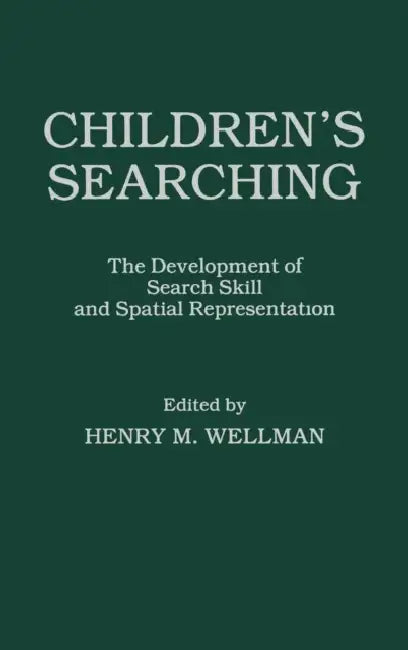 Children's Searching: The Development of Search Skill and Spatial Representation by H. M. Wellman