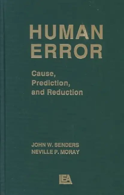 Human Error: Cause, Prediction, and Reduction by John W. Senders