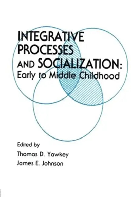 Integrative Processes and Socialization: Early To Middle Childhood by Thomas D. Yawkey
