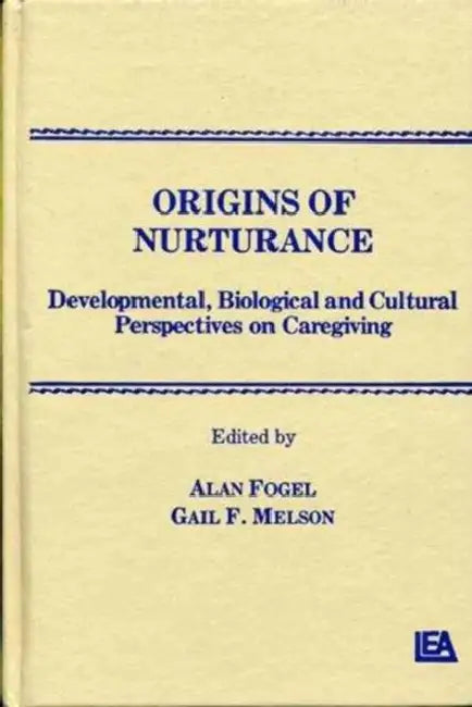 Origins of Nurturance: Developmental, Biological and Cultural Perspectives on Carergiving by Alan Fogel