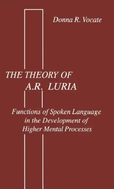 The theory of A.r. Luria: Functions of Spoken Language in the Development of Higher Mental Processes by Donna R. Vocate