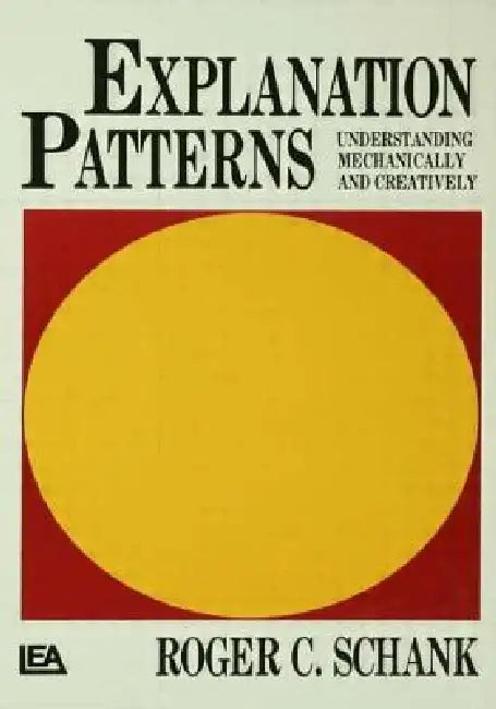 Explanation Patterns: Understanding Mechanically and Creatively by R. P. Schank