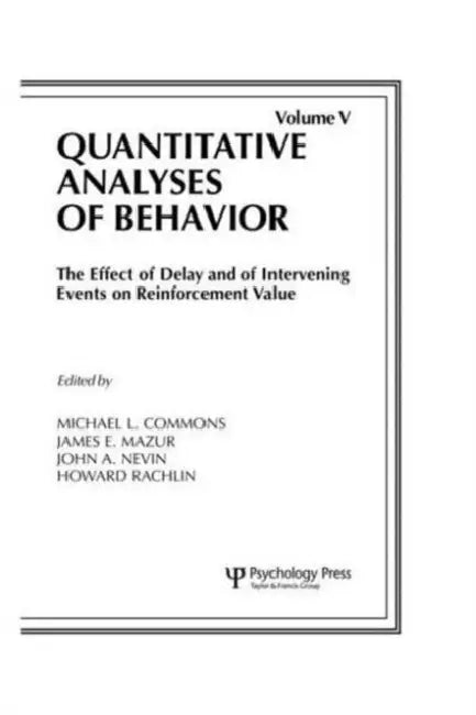 The Effect of Delay and of Intervening Events on Reinforcement Value: Quantitative Analyses of Behavior by Michael L. Commons