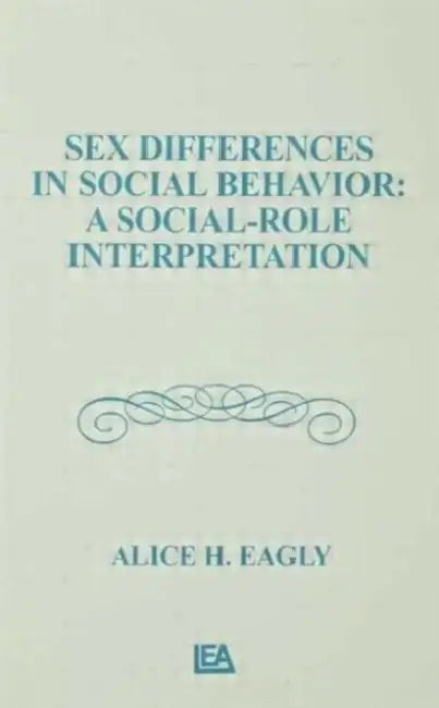 Sex Differences in Social Behavior: A Social-role interpretation by Alice H. Eagly
