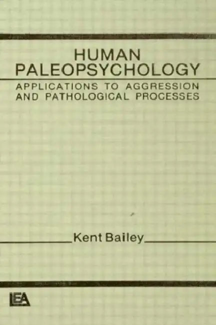 Human Paleopsychology: Applications To Aggression and Patholoqical Processes by K. Bailey