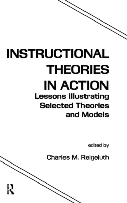 Instructional Theories in Action: Lessons Illustrating Selected Theories and Models by Charles M. Reigeluth