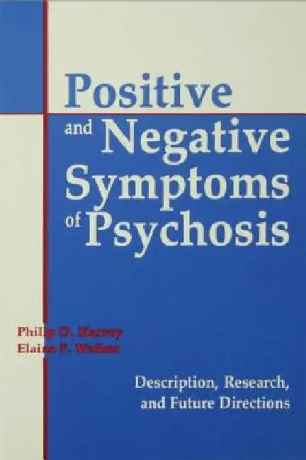 Positive and Negative Symptoms in Psychosis: Description, Research, and Future Directions by Philip D. Harvey