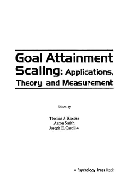 Goal Attainment Scaling: Applications, Theory, and Measurement by Thomas J. Kiresuk