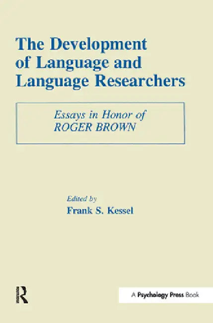 The Development of Language and Language Researchers: Essays in Honor of Roger Brown by Frank S. Kessel