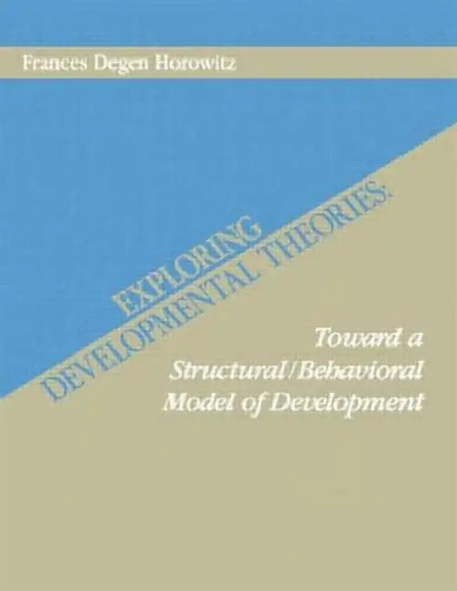 Exploring Developmental Theories: Toward A Structural/Behavioral Model of Development by Frances Degen Horowitz