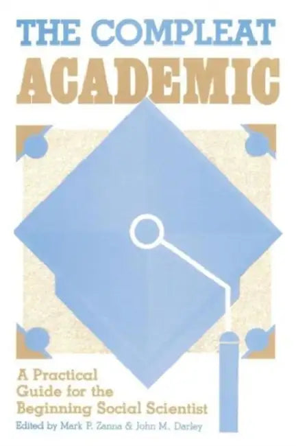 The Compleat Academic: A Practical Guide for the Beginning Social Scientist by Mark P. Zanna, John M. Darley