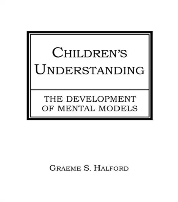 Children's Understanding: The Development of Mental Models by Graeme S. Halford