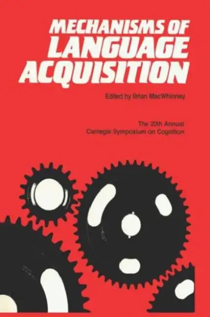 Mechanisms of Language Acquisition: The 20th Annual Carnegie Mellon Symposium on Cognition by B. MacWhinney