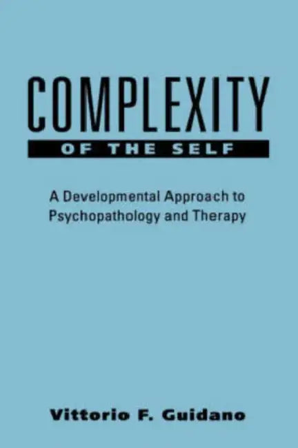 Complexity of the Self: A Developmental Approach to Psychopathology and Therapy by Vittorio F. Guidano