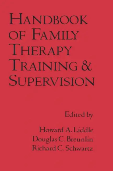 Handbook of Family Therapy Training and Supervision by Howard A. Liddle, Douglas C. Breunlin, Richard C. Schwartz