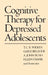Cognitive Therapy for Depressed Adolescents by T. C. R. Wilkes, Gayle Belsher, A. John Rush