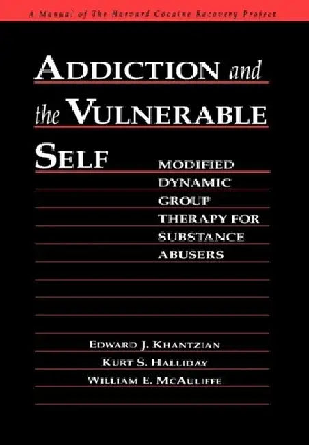 Addiction and the Vulnerable Self: Modified Dynamic Group Therapy for Substance Abusers by Edward J. Khantzian, Kurt S. Halliday, William E. McAuliffe