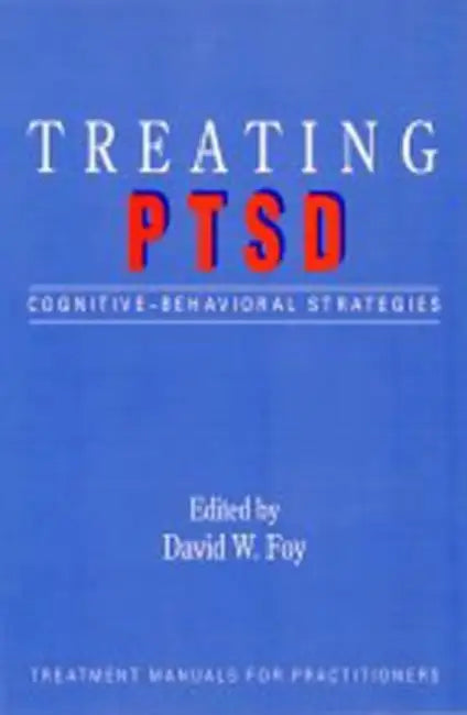 Treating Ptsd: Cognitive-Behavioral Strategies by David W. Foy