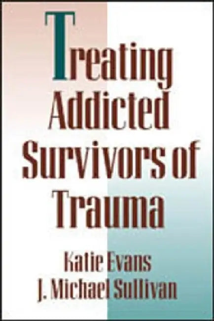 Treating Addicted Survivors of Trauma by Katie Evans, J. Michael Sullivan