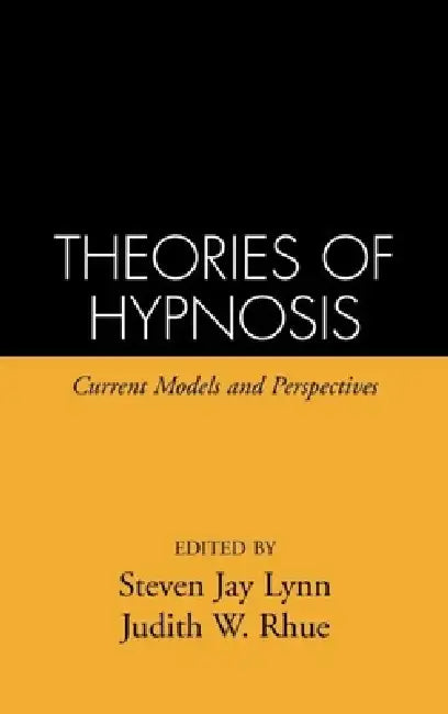 Theories of Hypnosis: Current Models and Perspectives by Steven Jay Lynn, Judith W. Rhue