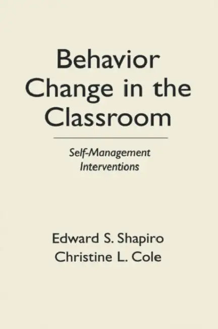 Behavior Change in the Classroom: Self-Management Interventions by Edward S. Shapiro, Christine L. Cole