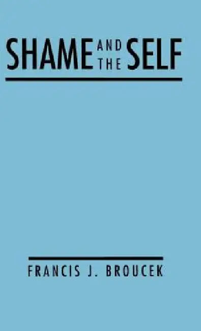 Shame and the Self by Francis J. Broucek