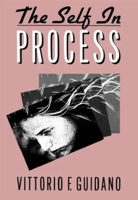 The Self in Process: Toward a Post-Rationalist Cognitive Therapy by Vittorio F. Guidano