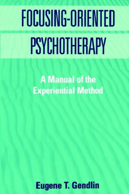 Focusing-Oriented Psychotherapy: A Manual of the Experiential Method by Eugene T. Gendlin