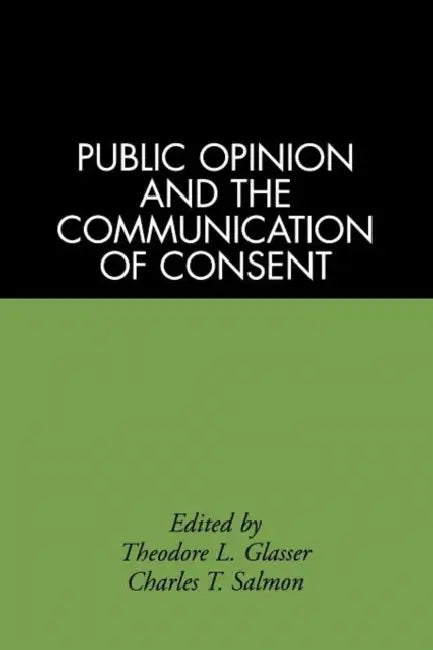 Public Opinion and the Communication of Consent by Theodore L. Glasser, Charles T. Salmon